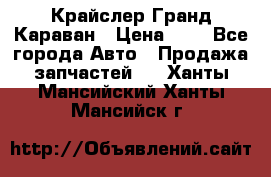 Крайслер Гранд Караван › Цена ­ 1 - Все города Авто » Продажа запчастей   . Ханты-Мансийский,Ханты-Мансийск г.